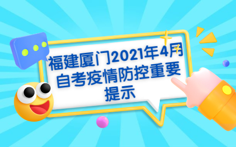 福建厦门2021年4月自考疫情防控重要提示