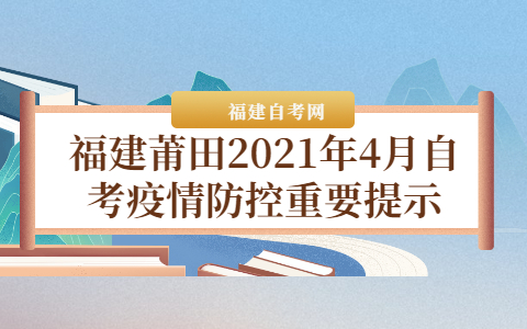 福建莆田2021年4月自考疫情防控重要提示