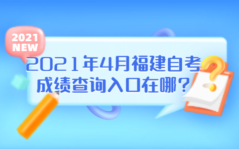 2021年4月福建自考成绩查询在哪?