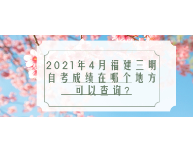 2021年4月福建三明自考成绩在哪个地方可以查询?