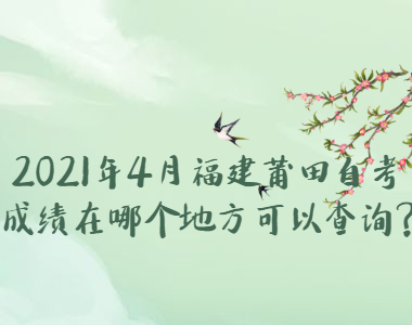 2021年4月福建莆田自考成绩在哪个地方可以查询?