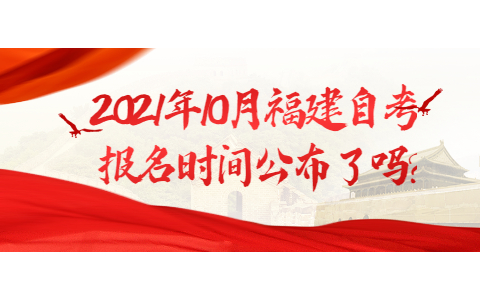 2021年10月福建自考报名时间公布了吗?