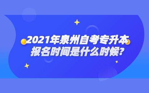 2021年泉州自考专升本报名时间是什么时候?