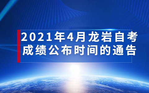 2021年4月龙岩自考成绩公布时间的通告