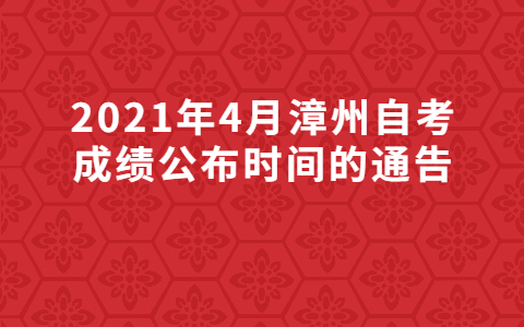 2021年4月漳州自考成绩公布时间的通告