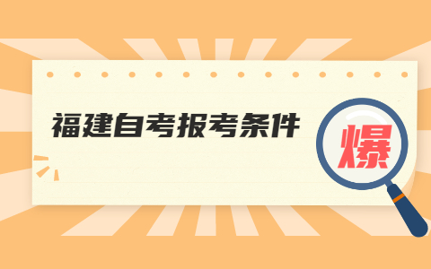 2021年10月福建自考本科报名条件