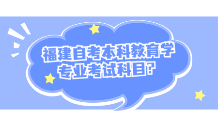 福建自考本科 福建自考本科教育学专业考试科目