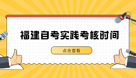 福建自考实践考核时间