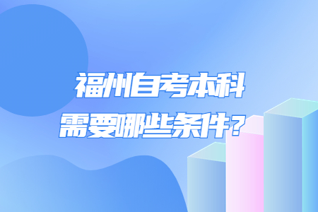 福州自考本科需要哪些条件？